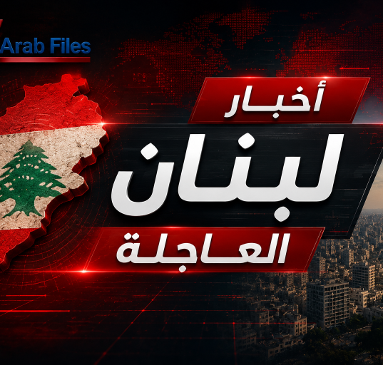 أخبار لبنان العاجلة والتطورات الفورية | Arab Files News